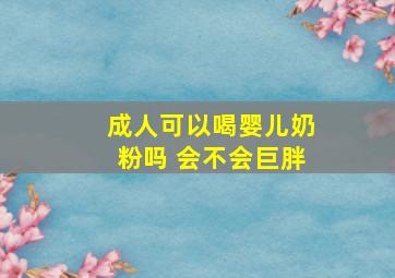 成人可以喝婴儿奶粉吗 会不会巨胖